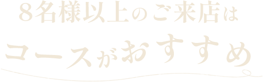 8名様以上のご来店はコースがおすすめ